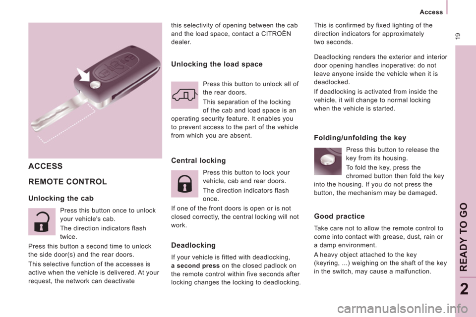 Citroen JUMPY 2011 2.G Owners Manual  19
   
 
Access  
 
READY TO GO
2
this selectivity of opening between the cab 
and the load space, contact a CITROËN 
dealer.  
 
REMOTE CONTROL
 
This is confirmed by fixed lighting of the 
directi
