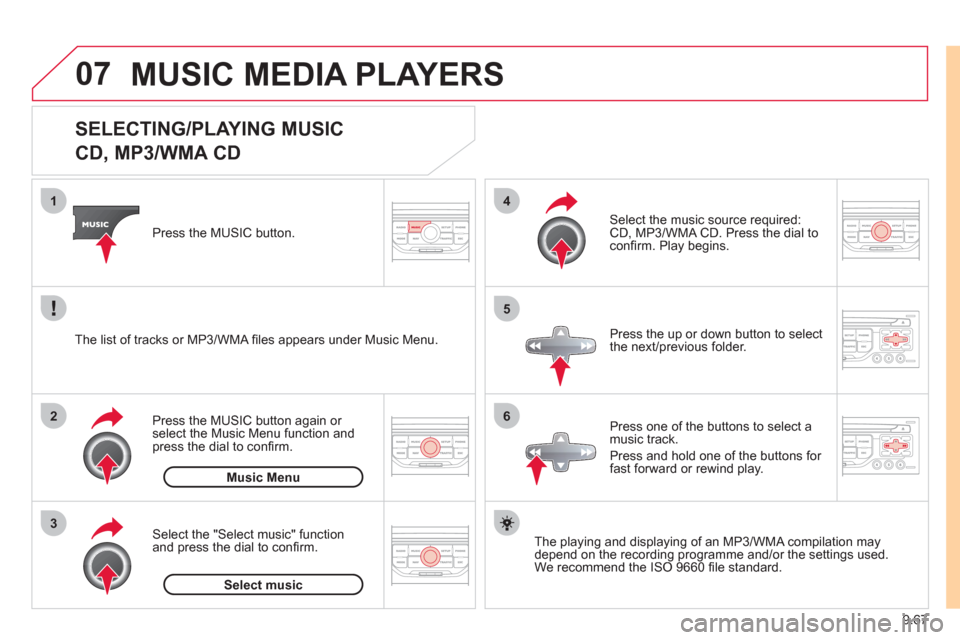 Citroen JUMPY 2011 2.G User Guide 9.67
07
3 2 1
6
4
5
SELECTING/PLAYING MUSIC
CD, MP3/WMA CD
The playing and displaying of an MP3/WMA compilation may
depend on the recording programme and/or the settings u Citroen JUMPY 2011 2.G User Guide 9.67
07
3 2 1
6
4
5
SELECTING/PLAYING MUSIC
CD, MP3/WMA CD
The playing and displaying of an MP3/WMA compilation may
depend on the recording programme and/or the settings u
