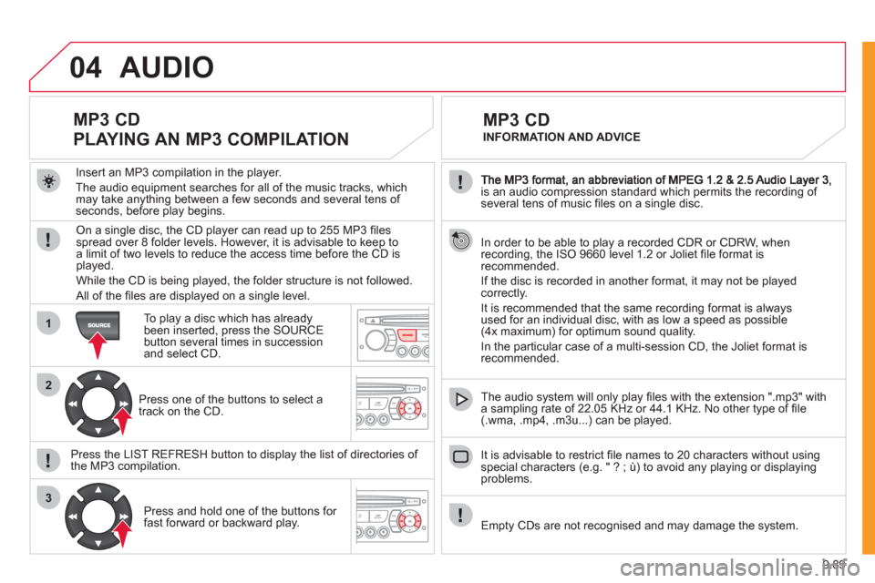 Citroen JUMPY 2011 2.G Repair Manual 9.89
04
1
2
3
is an audio compression standard which permits the recording of several tens of music fi les on a single disc.
In order to be able to play a recorded
CDR or CDRW, when recording, t Citroen JUMPY 2011 2.G Repair Manual 9.89
04
1
2
3
is an audio compression standard which permits the recording of several tens of music fi les on a single disc.
In order to be able to play a recorded
CDR or CDRW, when recording, t