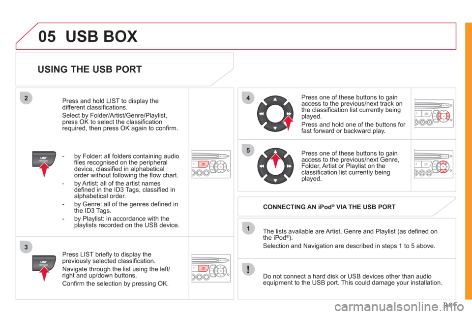 Citroen JUMPY 2011 2.G Repair Manual 9.91
05
42
3
1
5
USB BOX
USING THE USB PORT
Press LIST briefl y to display thepreviously selected classifi cation.
Navi
gate through the list using the left/right and up/down buttons.
Citroen JUMPY 2011 2.G Repair Manual 9.91
05
42
3
1
5
USB BOX
USING THE USB PORT
Press LIST briefl y to display thepreviously selected classifi cation.
Navi
gate through the list using the left/right and up/down buttons.