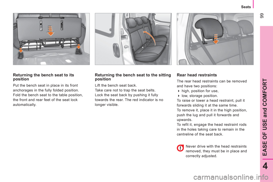 Citroen NEMO 2011 1.G Owners Manual  99
4
EASE OF USE and COMFORT
 
 
 
Seats  
 
 
 
Returning the bench seat to its 
position 
  Put the bench seat in place in its front 
anchorages in the fully folded position. 
  Fold the bench seat