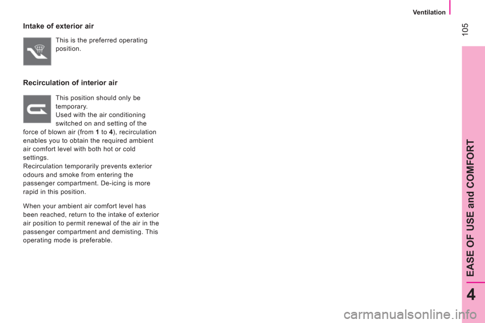 Citroen NEMO 2011 1.G Owners Manual  105
4
EASE OF USE and COMFORT
 
 
 
Ventilation  
 
 
 
Intake of exterior air 
 
This is the preferred operating 
position.  
 
 
Recirculation of interior air 
 
This position should only be 
tempo
