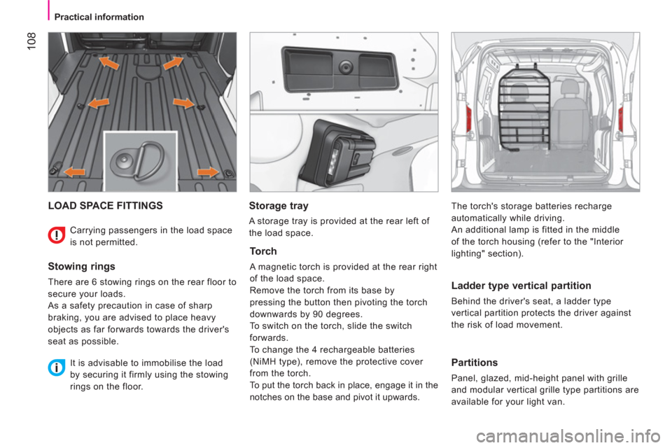 Citroen NEMO 2011 1.G Owners Manual  108
 
 
 
Practical information  
 
 
LOAD SPACE FITTINGS 
 
 
Stowing rings 
 
There are 6 stowing rings on the rear floor to 
secure your loads. 
  As a safety precaution in case of sharp 
braking,