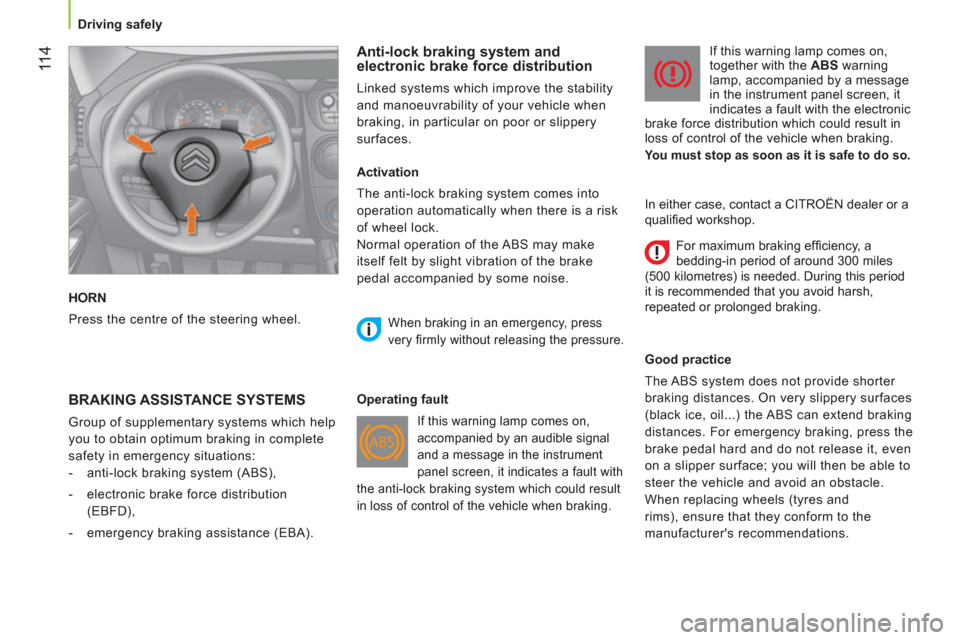 Citroen NEMO 2011 1.G Owners Manual  11 4
 
 
 
Driving safely  
 
  HORN 
  Press the centre of the steering wheel. 
 
 
Anti-lock braking system and 
electronic brake force distribution 
  Linked systems which improve the stability 
a
