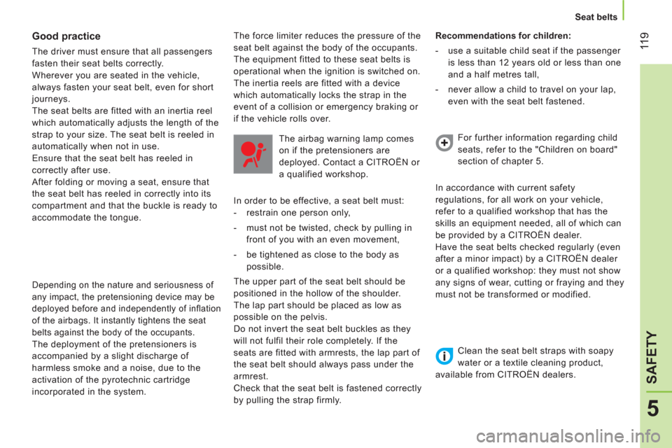 Citroen NEMO 2011 1.G Owners Manual  11 9
5
SAFETY
 
 
 
Seat belts  
 
 
 
Good practice 
 
The driver must ensure that all passengers 
fasten their seat belts correctly. 
  Wherever you are seated in the vehicle, 
always fasten your s