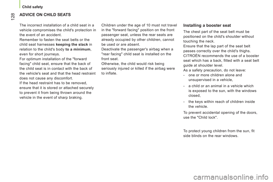 Citroen NEMO 2011 1.G Owners Manual  128
 
 
 
Child safety  
 
 
ADVICE ON CHILD SEATS 
 
 
Installing a booster seat 
 
The chest part of the seat belt must be 
positioned on the childs shoulder without 
touching the neck. 
  Ensure 