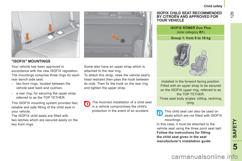 Citroen NEMO 2011 1.G Owners Manual 129
5
SAFETY
Child safety
"ISOFIX" MOUNTINGS
Some also have an upper strap which is
attached to the rear ring.
To attach this strap, raise the vehicle seats
head restraint then p Citroen NEMO 2011 1.G Owners Manual 129
5
SAFETY
Child safety
"ISOFIX" MOUNTINGS
Some also have an upper strap which is
attached to the rear ring.
To attach this strap, raise the vehicle seats
head restraint then p
