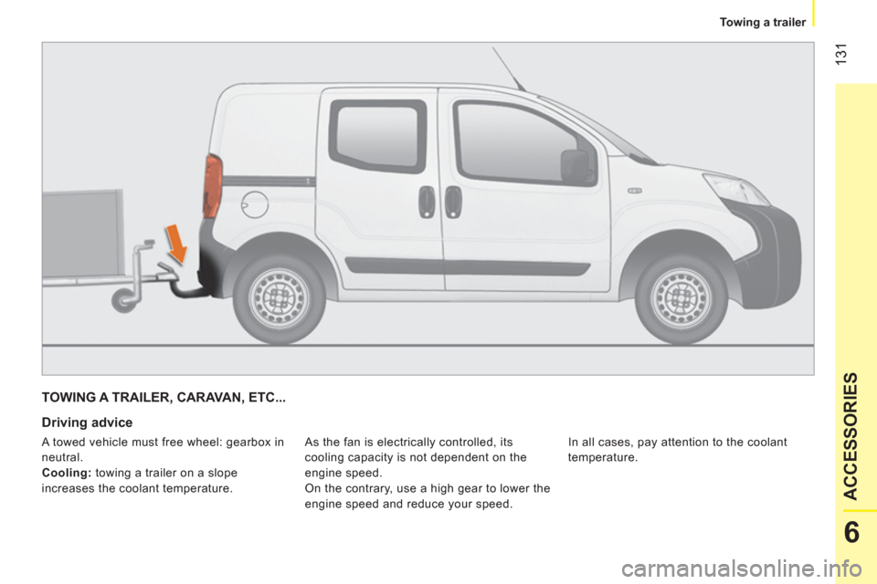 Citroen NEMO 2011 1.G Owners Manual 131
6
ACCESSORIES
Towing a trailer
TOWING A TRAILER, CARAVAN, ETC...
Driving advice
As the fan is electrically controlled, its
cooling capacity is not dependent on the
engine sp Citroen NEMO 2011 1.G Owners Manual 131
6
ACCESSORIES
Towing a trailer
TOWING A TRAILER, CARAVAN, ETC...
Driving advice
As the fan is electrically controlled, its
cooling capacity is not dependent on the
engine sp
