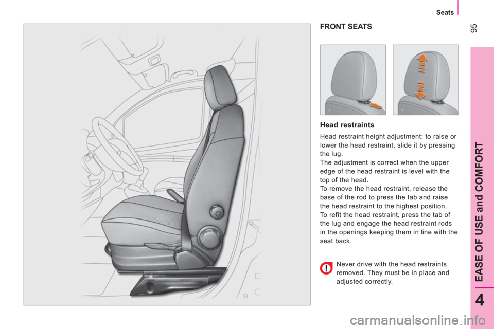 Citroen NEMO 2011 1.G Owners Manual  95
4
EASE OF USE and COMFORT
 
 
 
Seats  
 
 
FRONT SEATS 
 
 
Head restraints 
 
Head restraint height adjustment: to raise or 
lower the head restraint, slide it by pressing 
the lug. 
  The adjus