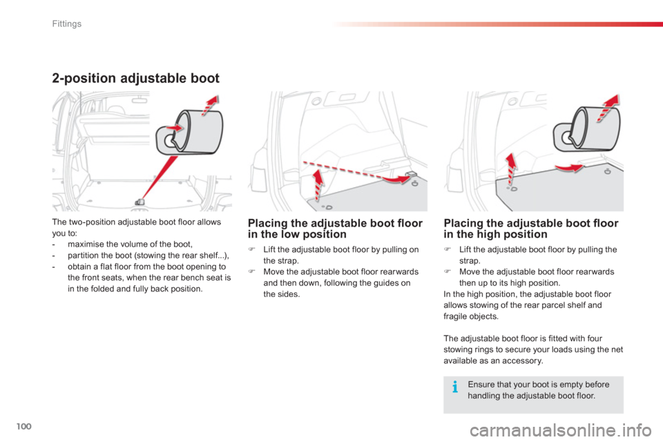 Citroen C3 PICASSO RHD 2012.5 1.G Owners Manual Fittings
100
2-position adjustable boot 
The two-position adjustable boot floor allows you to:
-   maximise the volume of the boot,
-   par tition the boot 
(stowing the rear shelf...), 
-  obtain a f