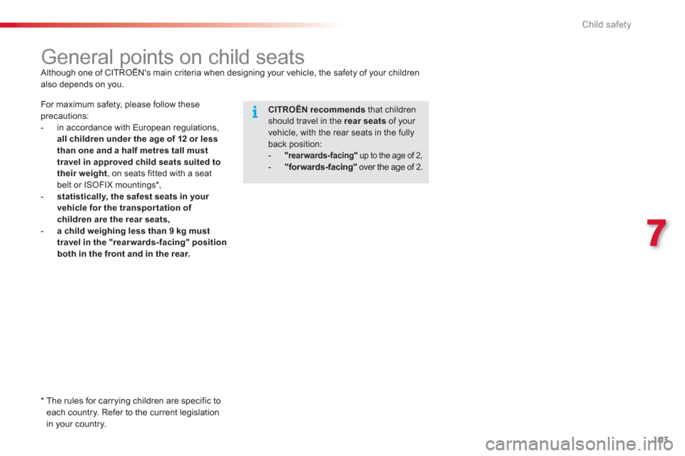 Citroen C3 PICASSO RHD 2012.5 1.G Owners Manual 7
Child safety
103
   
 
 
 
 
 
 
 
 
 
 
General points on child seats  
Although one of CITROËNs main criteria when designing your vehicle, the safety of your children p
also depends on you. 
   