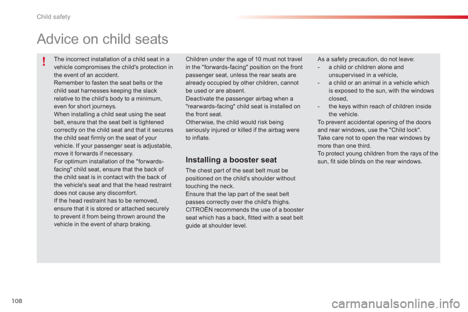 Citroen C3 PICASSO RHD 2012.5 1.G Owners Manual Child safety
108
  The incorrect installation of a child seat in a vehicle compromises the childs protection inthe event of an accident.
 
Remember to fasten the seat belts or the child seat harnesse