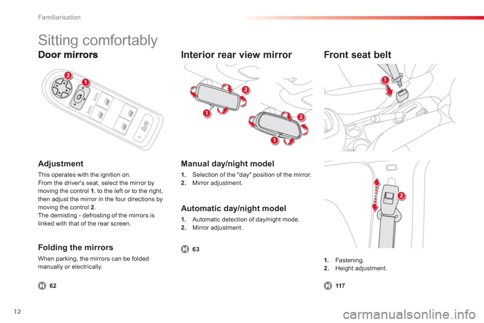 Citroen C3 PICASSO RHD 2012.5 1.G User Guide Familiarisation
12
Adjustment
This operates with the ignition on.
From the drivers seat, select the mirror bymoving the control 1, to the left or to the right,
then adjust the mirror in the four d Citroen C3 PICASSO RHD 2012.5 1.G User Guide Familiarisation
12
Adjustment
This operates with the ignition on.
From the drivers seat, select the mirror bymoving the control 1, to the left or to the right,
then adjust the mirror in the four d