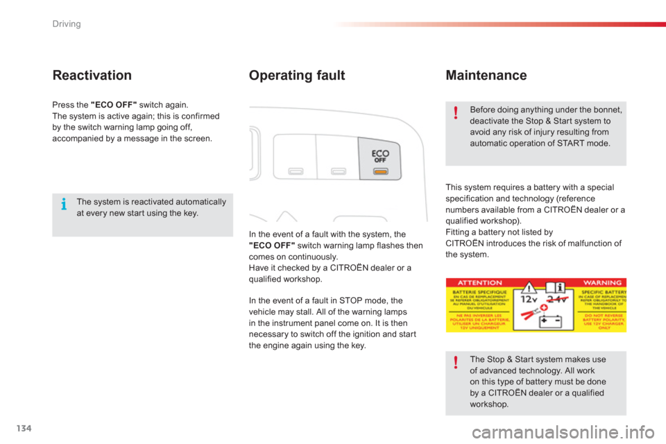 Citroen C3 PICASSO RHD 2012.5 1.G Owners Guide Driving
134
   
Operating fault 
 
In the event of a fault with the system, the
"ECO OFF" 
 switch warning lamp flashes thencomes on continuously.
  Have it checked by a CITROËN dealer or aqualified 