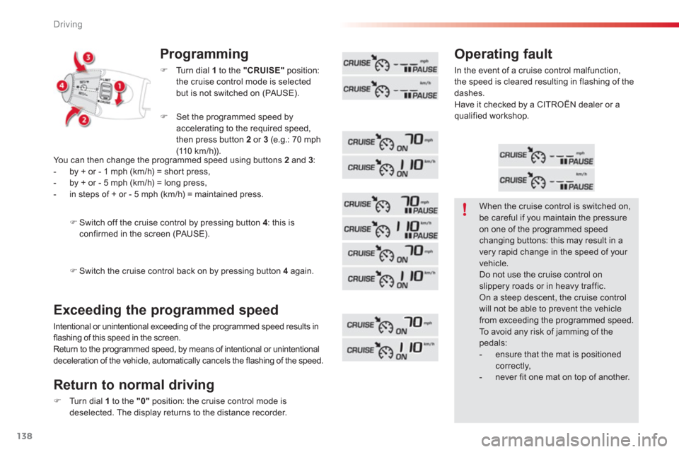 Citroen C3 PICASSO RHD 2012.5 1.G Owners Guide Driving
138
Programming 
�)   Turn dial  1 
 to the "CRUISE"position:
the cruise control mode is selectedbut is not switched on (PAUSE).
Exceeding the programmed speed
Intentional or unintentional exc