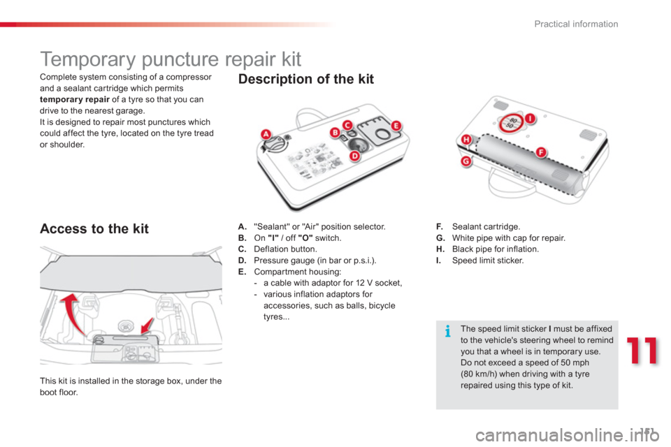 Citroen C3 PICASSO RHD 2012.5 1.G User Guide 11
Practical information
151
   
 
 
 
 
 
 
 
 
 
 
 
 
 
 
 
 
Temporary puncture repair kit 
Description of the kit 
A. 
  "Sealant" or "Air" position selector. 
B.   On "I" 
 / off  "O" 
 switch. 