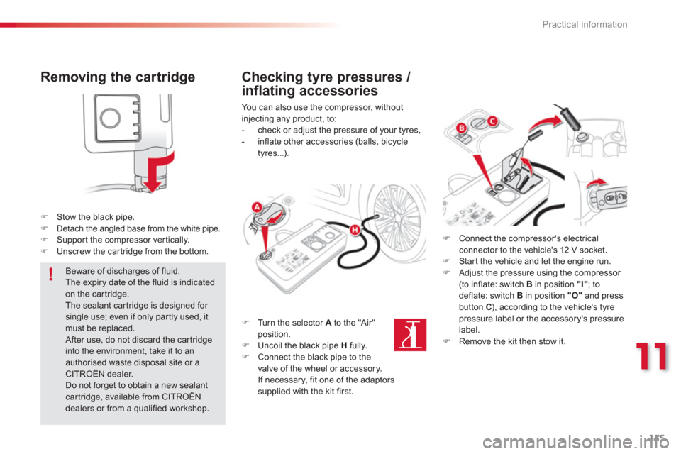 Citroen C3 PICASSO RHD 2012.5 1.G Service Manual 11
Practical information
155
   
Removing the cartridge 
�)Stow the black pipe. �)Detach the angled base from the white pipe.�)Suppor t the compressor ver tically.�)Unscrew the car tridge from the bot