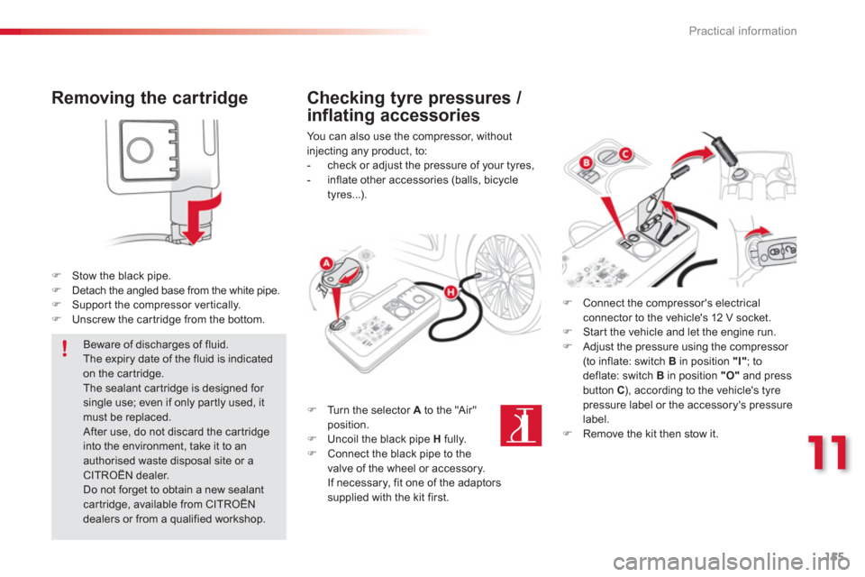 Citroen C3 PICASSO RHD 2012.5 1.G Owners Manual 11
Practical information
155
   
Removing the cartridge 
�)Stow the black pipe. �)Detach the angled base from the white pipe.�)Suppor t the compressor ver tically.�)Unscrew the car tridge from the bot