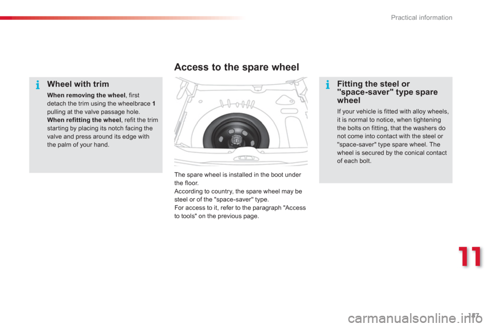 Citroen C3 PICASSO RHD 2012.5 1.G User Guide 11
Practical information
157
   
Wheel with trim 
When removing the wheel 
, firstdetach the trim using the wheelbrace 1pulling at the valve passage hole. When refitting the wheel 
, refit the trim st