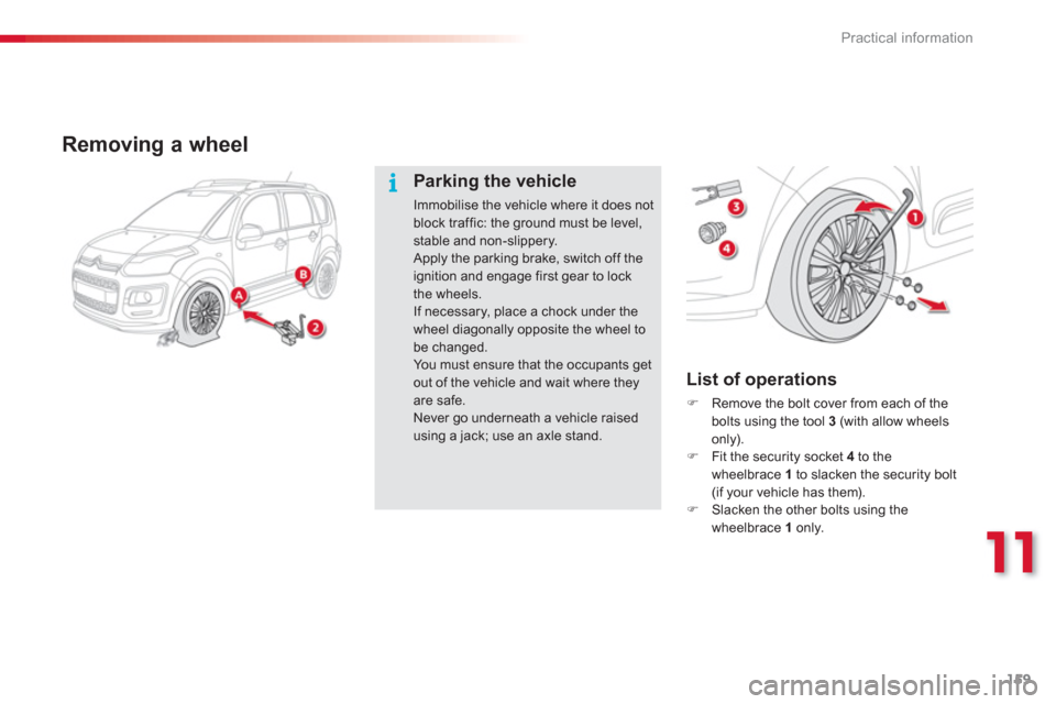 Citroen C3 PICASSO RHD 2012.5 1.G Owners Manual 11
Practical information
159
Removing a wheel
   
List of operations 
�) 
 Remove the bolt cover from each of the bolts using the tool 3(with allow wheels
only).�)   Fit the security socket  4 
 to th