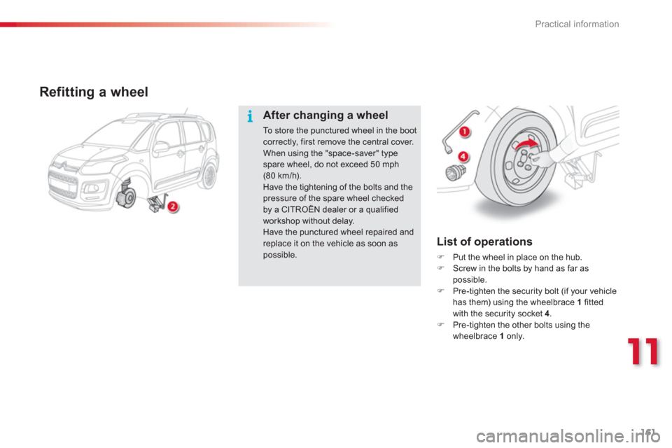 Citroen C3 PICASSO RHD 2012.5 1.G Owners Guide 11
Practical information
161
   
List of operations 
�) 
  Put the wheel in place on the hub. �) 
 Screw in the bolts by hand as far aspossible.�) 
 Pre-tighten the security bolt (if your vehiclehas t