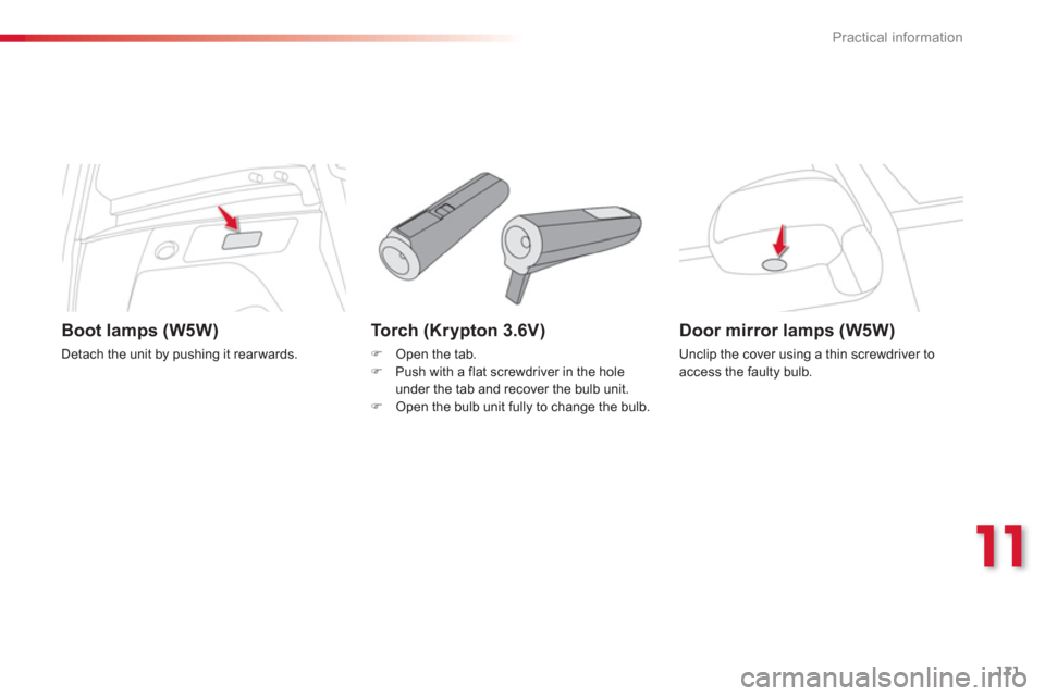 Citroen C3 PICASSO RHD 2012.5 1.G Owners Manual 11
Practical information
171
   
To r c h  (Krypton 3.6V)
�)Open the tab.�)Push with a flat screwdriver in the holeunder the tab and recover the bulb unit.�)Open the bulb unit fully to change the bulb