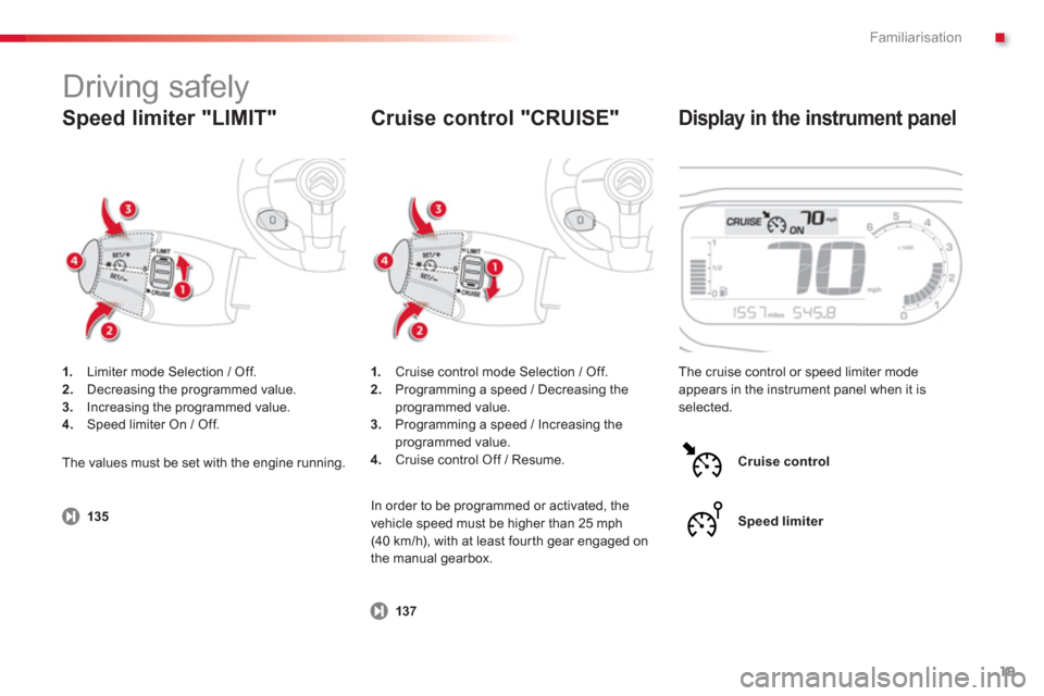 Citroen C3 PICASSO RHD 2012.5 1.G Owners Manual .Familiarisation
19
   
Speed limiter "LIMIT" 
 
Display in the instrument panel
1. 
 Limiter mode Selection / Off. 2.Decreasing the programmed value. 3.Increasing the programmed value. 4. 
 Speed lim