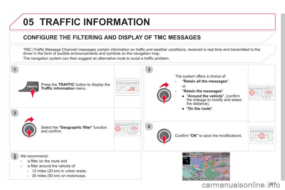 Citroen C3 PICASSO RHD 2012.5 1.G User Guide 221
05TRAFFIC INFORMATION
CONFIGURE THE FILTERING AND DISPLAY OF TMC MESSAGES
TMC (Traffi c Message Channel) messages contain information on traffi c and weather conditions, received in real ti Citroen C3 PICASSO RHD 2012.5 1.G User Guide 221
05TRAFFIC INFORMATION
CONFIGURE THE FILTERING AND DISPLAY OF TMC MESSAGES
TMC (Traffi c Message Channel) messages contain information on traffi c and weather conditions, received in real ti