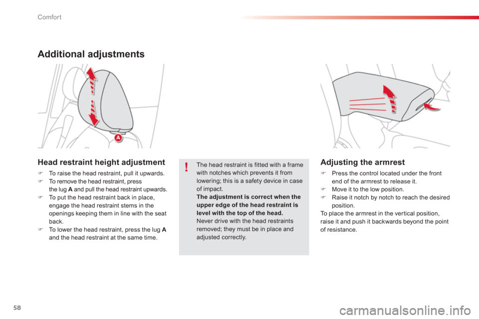 Citroen C3 PICASSO RHD 2012.5 1.G Owners Manual Comfort
58
   
Adjusting the armrest 
�)Press the control located under the frontend of the armrest to release it.�)Move it to the low position. �)Raise it notch by notch to reach the desired position