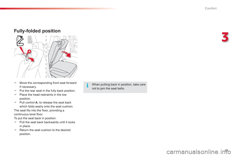Citroen C3 PICASSO RHD 2012.5 1.G Repair Manual 3
Comfort
61
   
Fully-folded position 
�)Move the corresponding front seat forward 
if necessary. �)Put the rear seat in the fully back position. �)Place the head restraints in the lowposition.�)Pull