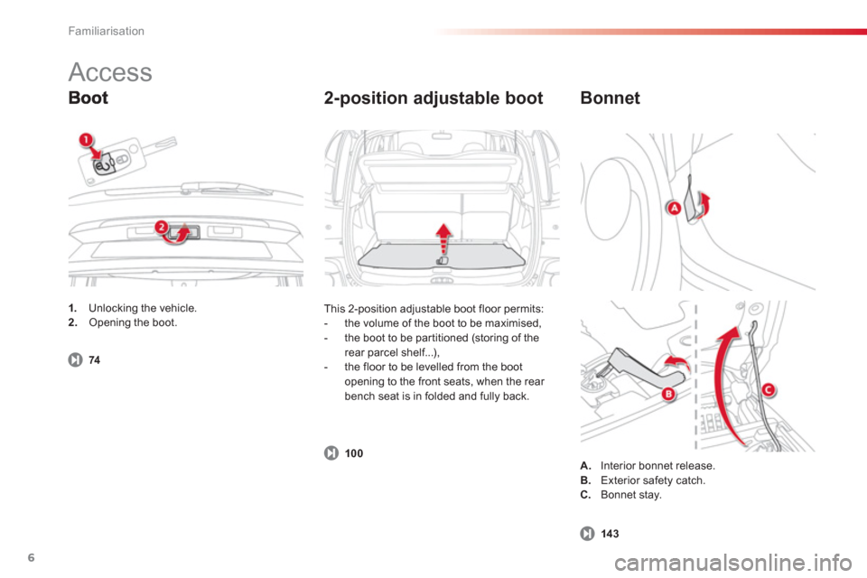 Citroen C3 PICASSO RHD 2012.5 1.G Owners Manual Familiarisation
6
   
2-position adjustable boot
 
This 2-position adjustable boot floor permits:
   
 
-   the volume of the boot to be maximised,
   
-   the boot to be par titioned 
(storing of the