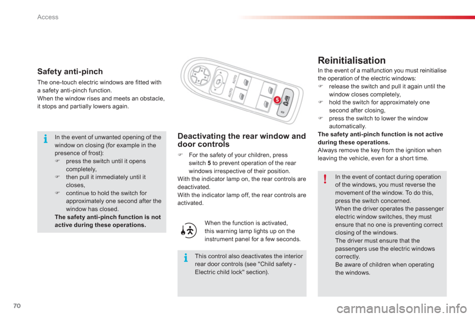 Citroen C3 PICASSO RHD 2012.5 1.G Owners Manual Access
70
   
Reinitialisation
Deactivating the rear window and door controls
�) 
  For the safety of your children, press switch 5to prevent operation of the rear 
windows irrespective of their posit