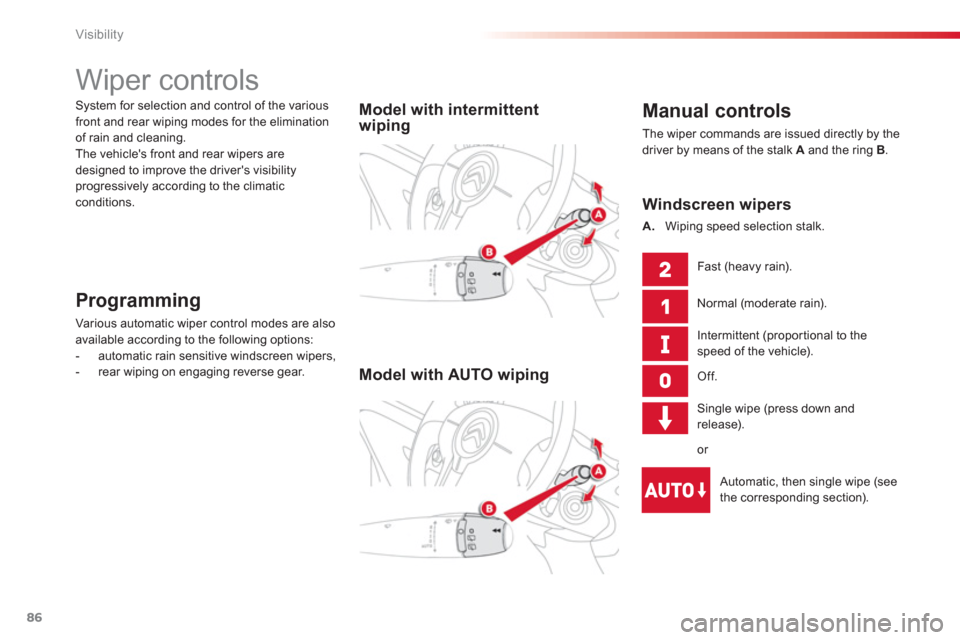 Citroen C3 PICASSO RHD 2012.5 1.G Manual Online Visibility
86
   
 
 
 
 
 
 
 
Wiper controls 
 
 Manual controls
 The wiper commands are issued directly by the 
driver by means of the stalk  Aand the ring  B.
   
 
Model with intermittent 
wiping