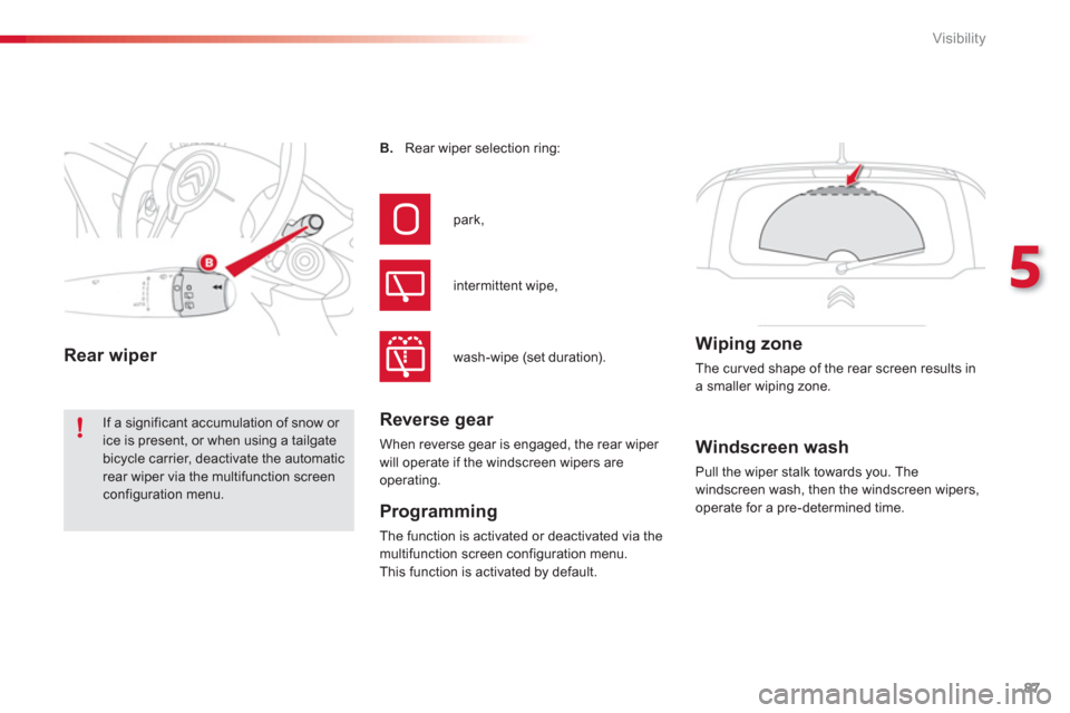 Citroen C3 PICASSO RHD 2012.5 1.G Manual Online 5
Visibility
87
Windscreen wash 
  Pull the wiper stalk towards you. The 
windscreen wash, then the windscreen wipers, 
operate for a pre-determined time.  
  B
.    Rear wiper selection ring:
  park,