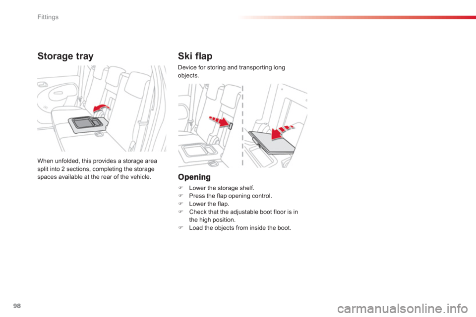 Citroen C3 PICASSO RHD 2012.5 1.G User Guide Fittings
98
�)    Lower the storage shelf. �) 
 Press the flap opening control. �) 
 Lower the flap. �) 
 Check that the adjustable boot floor is in
the high position.�)    Load the objects from insid