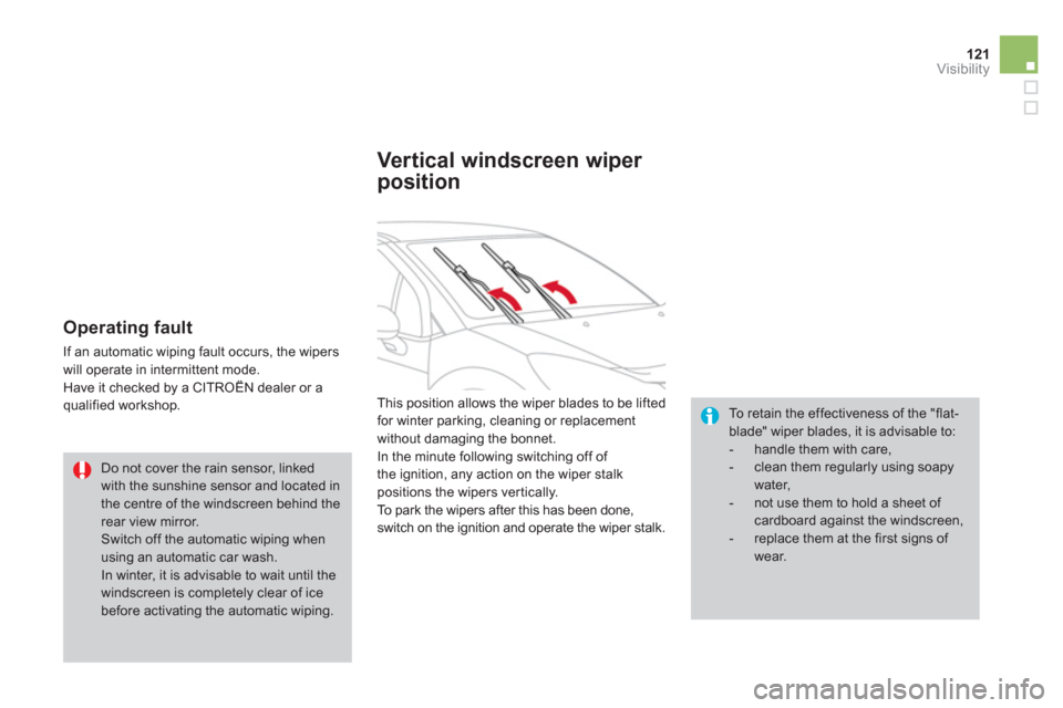 Citroen DS3 2012.5 1.G Owners Manual 121Visibility
   
Operating fault 
 
If an automatic wiping fault occurs, the wipers 
will operate in intermittent mode.
  Have it checked by a CITROËN dealer or a qualified workshop.  
To retain the