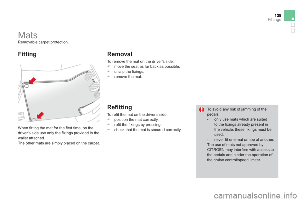 Citroen DS3 2012.5 1.G Owners Manual Fittings
   
 
 
 
 
 
 
 
Mats  Removable carpet protection. 
  When 
fitting the mat for the first time, on the 
drivers side use only the fixings provided in the 
wallet attached.
  The other mats