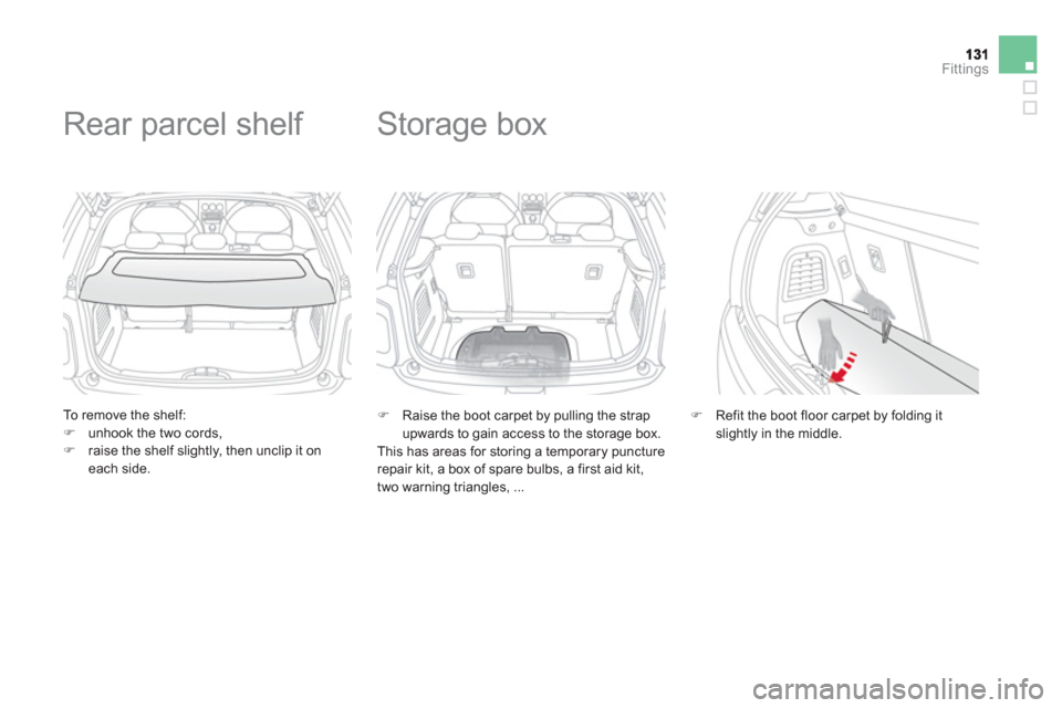 Citroen DS3 2012.5 1.G Owners Manual Fittings
   
To remove the shelf: �)unhook the two cords, �)raise the shelf slightly, then unclip it on each side.  
 
 
 
 
 
 
 
Rear parcel shelf 
�) 
 Raise the boot carpet by pulling the strap 
u