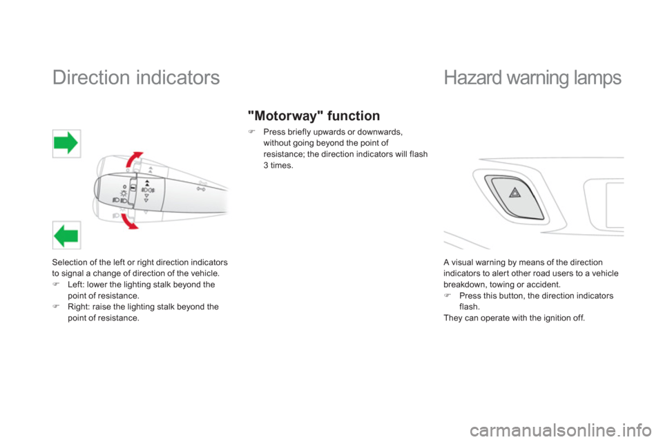 Citroen DS3 2012.5 1.G Owners Manual    
 
 
 
 
 
 
 
 
 
 
Direction indicators 
Selection of the left or right direction indicators 
to signal a change of direction of the vehicle. �)Left: lower the lighting stalk beyond thepoint of r