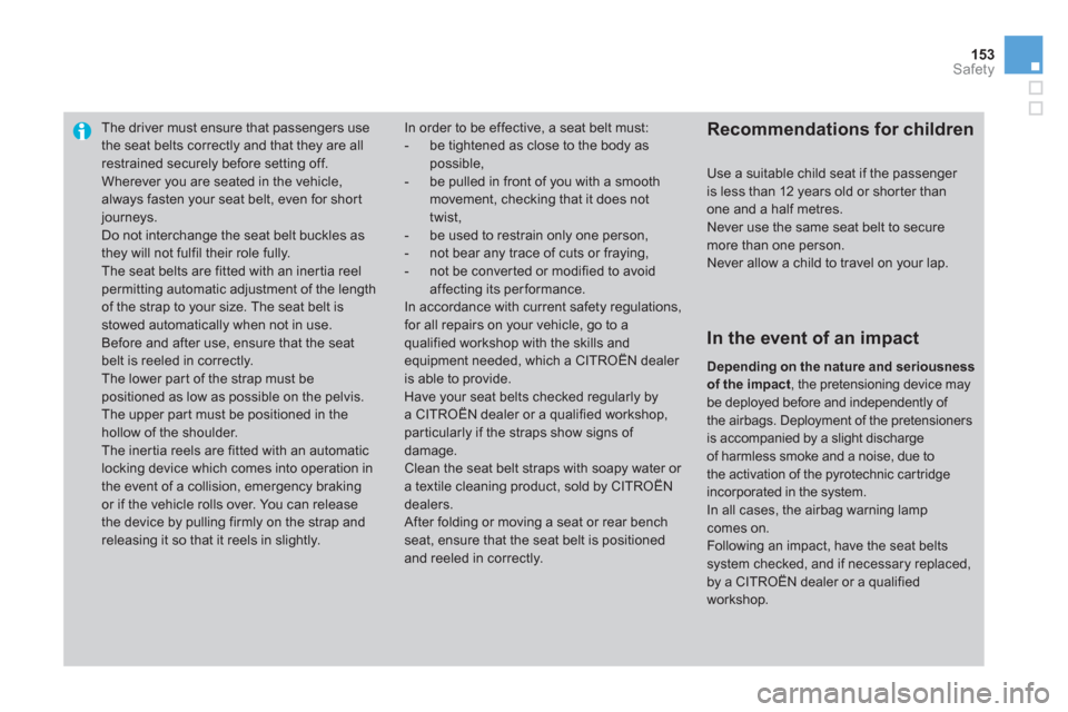 Citroen DS3 2012.5 1.G Service Manual 153Safety
The driver must ensure that passengers usethe seat belts correctly and that they are allrestrained securely before setting off.
  Wherever you are seated in the vehicle, always fasten your s