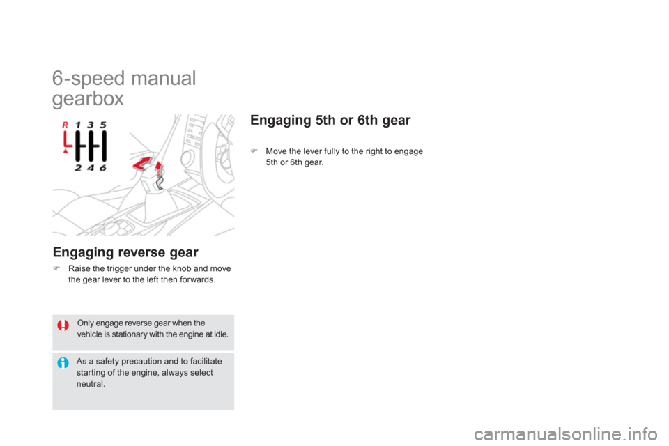 Citroen DS5 RHD 2012.5 1.G Service Manual  Only engage reverse gear when the vehicle is stationary with the engine at idle. 
 As a safety precaution and to facilitatestarting of the engine, always select neutral.  
 
 
 
 
 
 
 
 
 
6-speed m