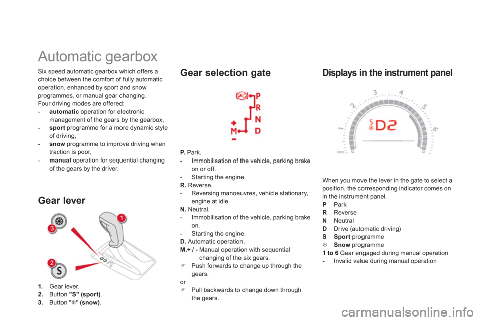 Citroen DS5 RHD 2012.5 1.G Owners Manual    
Displays in the instrument panel 
 
When you move the lever in the gate to select aposition, the corresponding indicator comes on in the instrument panel. P Park R Reverse
N Neutral D Drive (autom