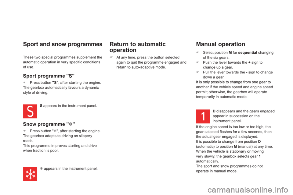 Citroen DS5 RHD 2012.5 1.G Owners Manual    
Manual operation
�)Select position M 
 for sequentialchanging 
of the six gears.�)Push the lever towards the  +   sign to change up a gear.
�)Pull the lever towards the  - 
 sign to change
down a 