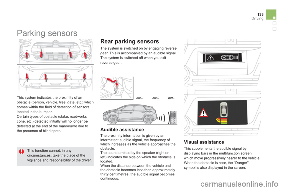Citroen DS5 RHD 2012.5 1.G Owners Manual 133Driving
  This system indicates the proximity of an 
obstacle (person, vehicle, tree, gate, etc.) which comes within the field of detection of sensorslocated in the bumper.
 Certain types of obstac