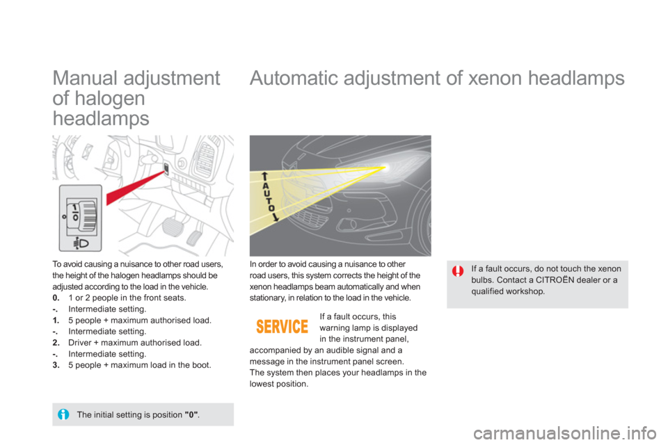 Citroen DS5 RHD 2012.5 1.G Owners Manual    
 
 
 
 
 
Manual adjustment 
of halogen 
headlamps    
 
 
 
 
 
 
 
Automatic adjustment of xenon headlamps 
To avoid causing a nuisance to other road users,
the height of the halogen headlamps s
