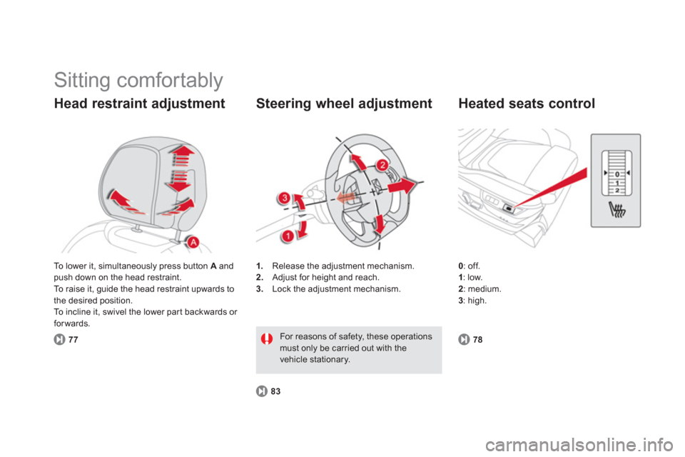 Citroen DS5 RHD 2012.5 1.G User Guide Sitting comfortably
Head restraint adjustment
771
.Release the adjustment mechanism.
2. Adjust for height and reach. 3.
Lock the adjustment mechanism.
Steering wheel adjustment
83
For rea Citroen DS5 RHD 2012.5 1.G User Guide Sitting comfortably
Head restraint adjustment
771
.Release the adjustment mechanism.
2. Adjust for height and reach. 3.
Lock the adjustment mechanism.
Steering wheel adjustment
83
For rea