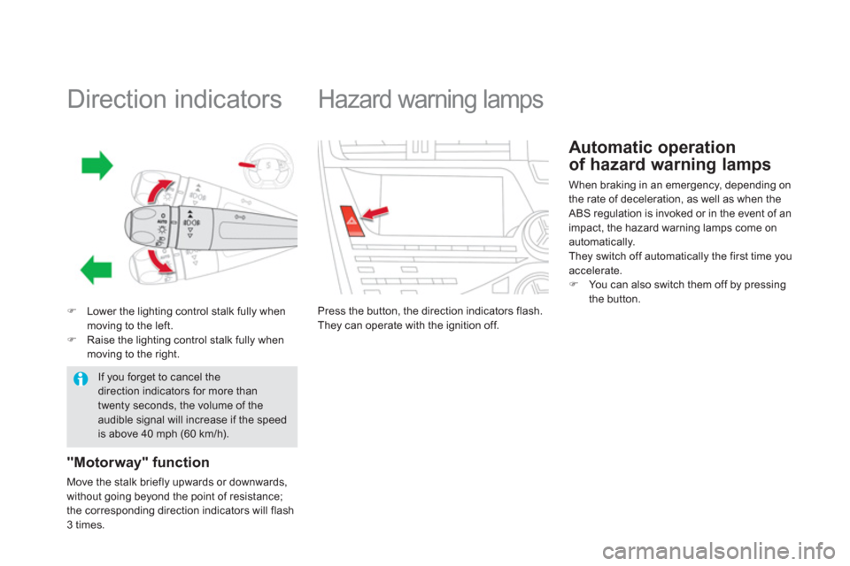 Citroen DS5 RHD 2012.5 1.G Owners Manual    
 
 
 
 
 
 
 
 
 
 
 
 
 
Direction indicators 
�)Lower the lighting control stalk fully when moving to the left.�)Raise the lighting control stalk fully when moving to the right.
"Motorway" funct