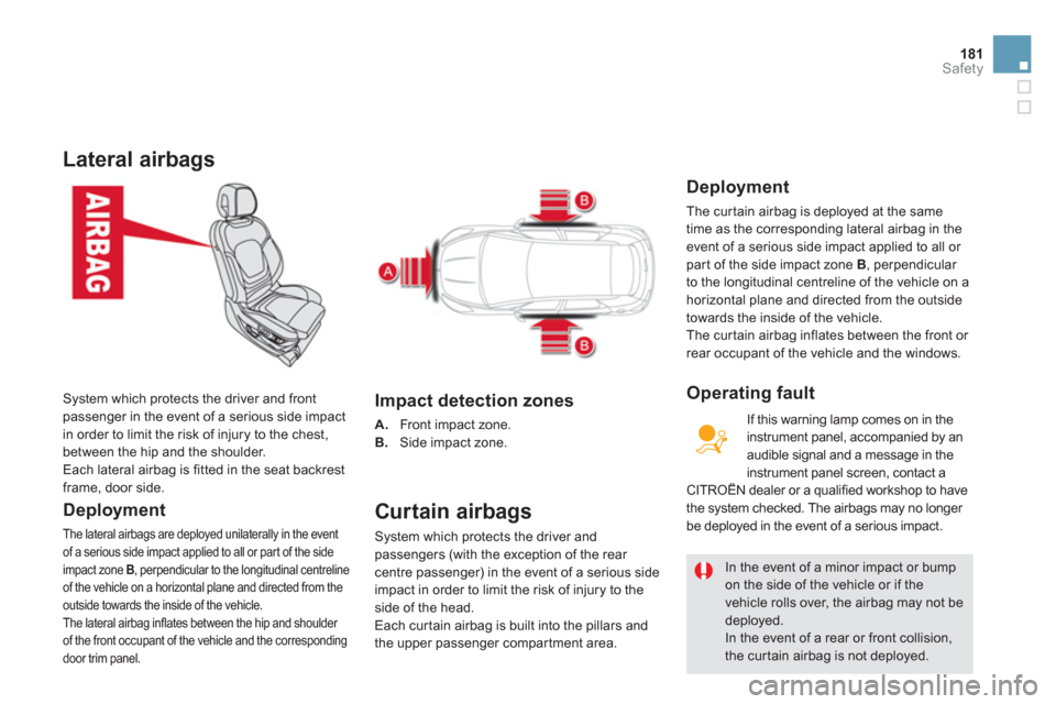 Citroen DS5 RHD 2012.5 1.G Owners Manual 181Safety
Lateral airbags
   
Deployment
The lateral airbags are deployed unilaterally in the event
of a serious side impact applied to all or par t of the side 
impact zone  B, perpendicular to the l