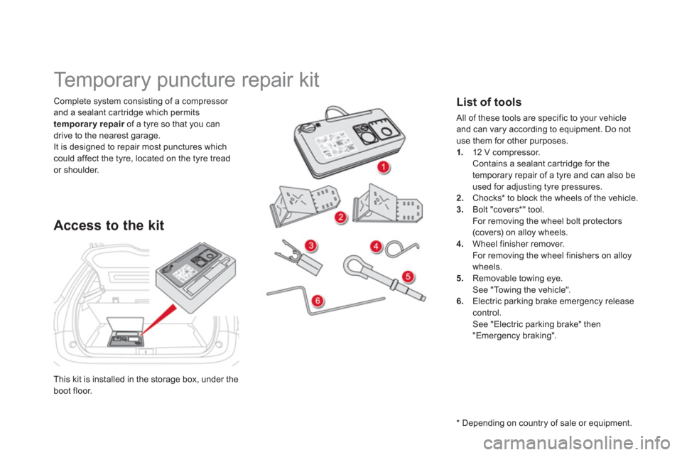 Citroen DS5 RHD 2012.5 1.G Owners Manual This kit is installed in the storage box, under the boot floor.  
Complete system consisting of a compressor 
and a sealant car tridge which permits 
temporary repair   of a tyre so that you can rdriv