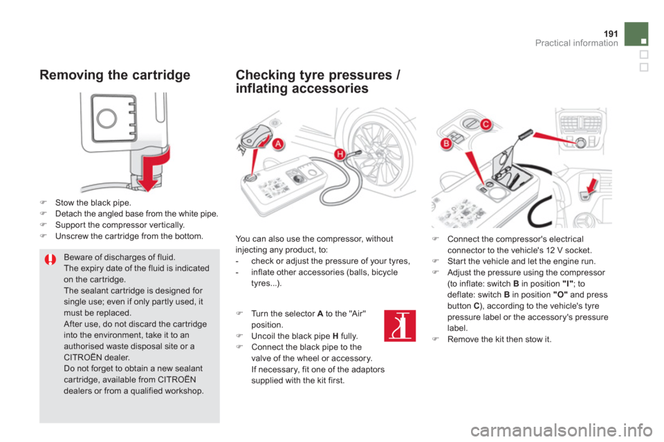 Citroen DS5 RHD 2012.5 1.G Owners Manual 191Practical information
   
Removing the cartridge 
�)Stow the black pipe. �)Detach the angled base from the white pipe.�)Suppor t the compressor ver tically.�)Unscrew the car tridge from the bottom.